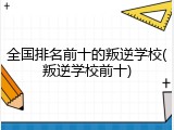 全国排名前十的叛逆学校(叛逆学校前十)