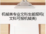 机械类专业文科生能报吗(文科可报机械类)