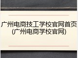 广州电商技工学校官网首页(广州电商学校官网)
