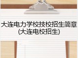 大连电力学校技校招生简章(大连电校招生)