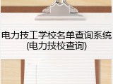 电力技工学校名单查询系统(电力技校查询)