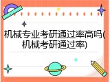 机械专业考研通过率高吗(机械考研通过率)