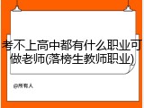 考不上高中都有什么职业可做老师(落榜生教师职业)