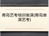 青岛艺考培训表演(青岛表演艺考)