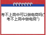 考不上高中可以做电商吗("考不上高中做电商")
