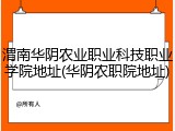 渭南华阴农业职业科技职业学院地址(华阴农职院地址)