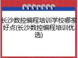 长沙数控编程培训学校哪家好点(长沙数控编程培训优选)