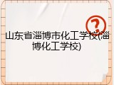 山东省淄博市化工学校(淄博化工学校)