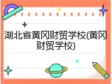 湖北省黄冈财贸学校(黄冈财贸学校)
