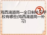 鸡西滴道高一全日制补习学校有哪些(鸡西滴道高一补习)