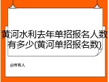 黄河水利去年单招报名人数有多少(黄河单招报名数)