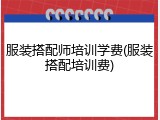 服装搭配师培训学费(服装搭配培训费)