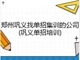 郑州巩义找单招集训的公司(巩义单招培训)