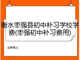 衡水枣强县初中补习学校学费(枣强初中补习费用)