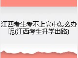 江西考生考不上高中怎么办呢(江西考生升学出路)