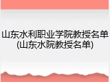 山东水利职业学院教授名单(山东水院教授名单)