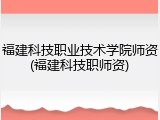 福建科技职业技术学院师资(福建科技职师资)