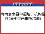 海南贵南县单招培训机构推荐(海南贵南单招培训)