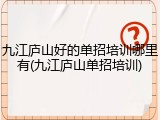 九江庐山好的单招培训哪里有(九江庐山单招培训)