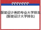 服装设计类的专业大学排名(服装设计大学排名)