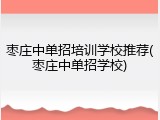 枣庄中单招培训学校推荐(枣庄中单招学校)
