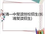 长清一中复读技校招生(长清复读招生)