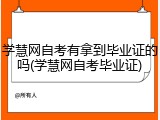 学慧网自考有拿到毕业证的吗(学慧网自考毕业证)