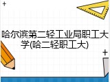 哈尔滨第二轻工业局职工大学(哈二轻职工大)