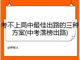 考不上高中最佳出路的三种方案(中考落榜出路)