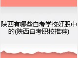 陕西有哪些自考学校好职中的(陕西自考职校推荐)