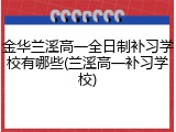 金华兰溪高一全日制补习学校有哪些(兰溪高一补习学校)