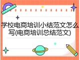 学校电商培训小结范文怎么写(电商培训总结范文)