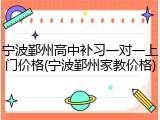 宁波鄞州高中补习一对一上门价格(宁波鄞州家教价格)