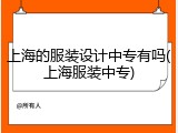 上海的服装设计中专有吗(上海服装中专)