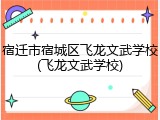 宿迁市宿城区飞龙文武学校(飞龙文武学校)