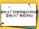 廊坊大厂的单招集训学校哪里有(大厂单招学校)