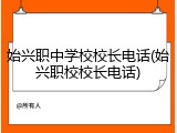 始兴职中学校校长电话(始兴职校校长电话)