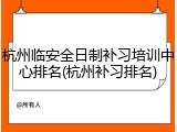 杭州临安全日制补习培训中心排名(杭州补习排名)