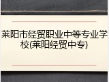 莱阳市经贸职业中等专业学校(莱阳经贸中专)