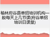 榆林府谷县单招培训机构一般每天上几节课(府谷单招培训日课量)