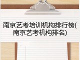 南京艺考培训机构排行榜(南京艺考机构排名)