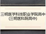 三明医学科技职业学院高中(三明医科院高中)