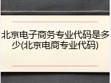 北京电子商务专业代码是多少(北京电商专业代码)