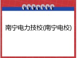 南宁电力技校(南宁电校)