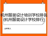 杭州服装设计培训学校排名(杭州服装设计学校排行)