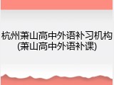 杭州萧山高中外语补习机构(萧山高中外语补课)