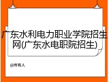 广东水利电力职业学院招生网(广东水电职院招生)