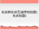 长庆桥长庆石油学校校歌(长庆校歌)