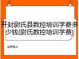 开封尉氏县数控培训学费多少钱(尉氏数控培训学费)