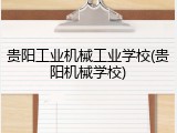 贵阳工业机械工业学校(贵阳机械学校)